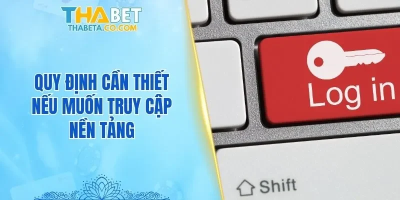Đăng Nhập 1 Quy định cần thiết nếu muốn truy cập nền tảng