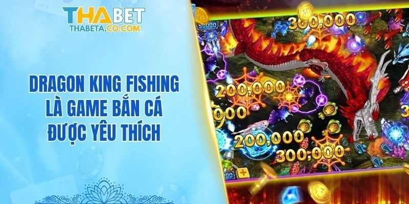 Bắn Cá 3 Dragon King Fishing là game bắn cá được yêu thích