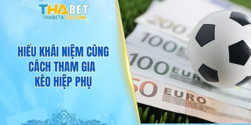 Kèo Hiệp Phụ – 3 Kinh Nghiệm Thực Tế Dành Cho Newbie 1 Hiểu khái niệm cùng cách tham gia kèo hiệp phụ