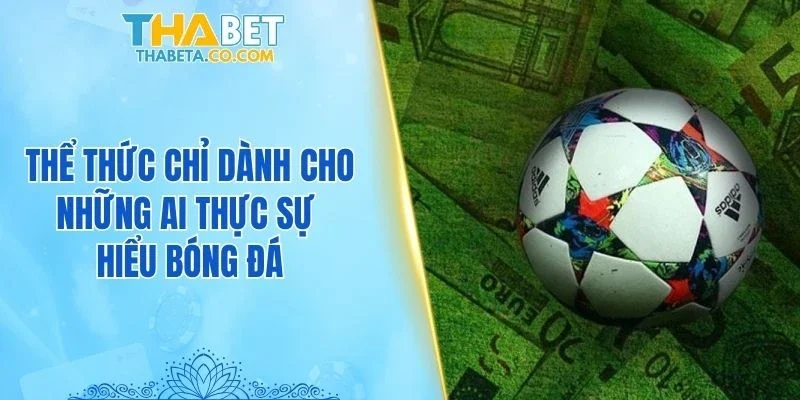 Kèo Hiệp Phụ – 3 Kinh Nghiệm Thực Tế Dành Cho Newbie 2 Thể thức chỉ dành cho những ai thực sự hiểu bóng đá