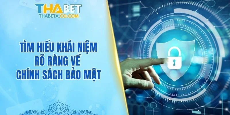 Chính Sách Bảo Mật 1 Tìm hiểu khái niệm rõ ràng về chính sách bảo mật